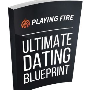 The Ultimate Dating Blueprint 2.0 - Playing With Fire